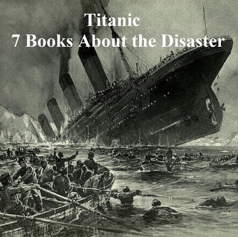 Titanic: Seven Books About the Disaster -  Logan Marshall