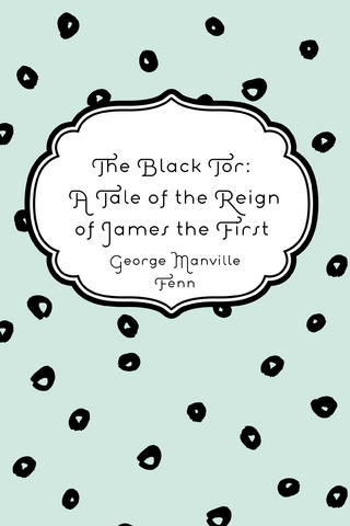 Black Tor: A Tale of the Reign of James the First