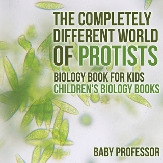 The Completely Different World of Protists - Biology Book for Kids Children's Biology Books