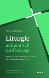 Liturgie &ndash; authentisch und bewegt. - Andreas Redtenbacher