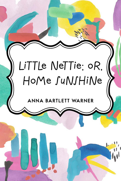 Little Nettie; or, Home Sunshine -  Anna Bartlett Warner