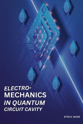 Electromechanics in Quantum Circuit Cavity - Etta E Hicks