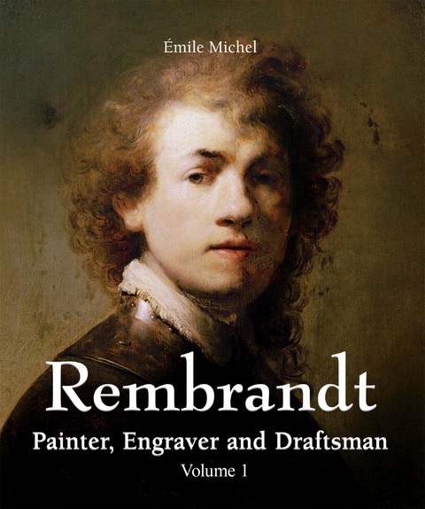 Rembrandt - Painter, Engraver and Draftsman - Volume 1 - &Eacute;mile Michel