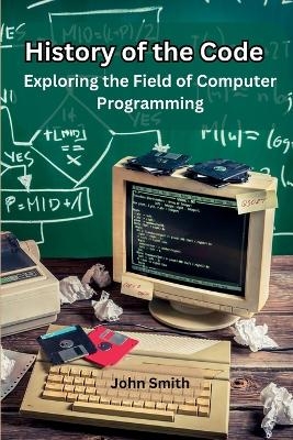 History of the Code Exploring the Field of Computer Programming