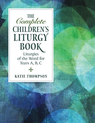 The Complete Children's Liturgy Book - Kate Thompson