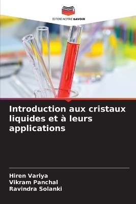 Introduction aux cristaux liquides et &agrave; leurs applications - Hiren Variya, Vikram Panchal, Ravindra Solanki