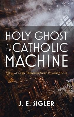 Holy Ghost in the Catholic Machine - J E Sigler
