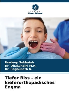 Tiefer Biss - ein kieferorthop&auml;disches Engma - Pradeep Subbaiah, Dr Dhakshaini M R, Dr Raghunath N