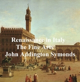 Renaissance in Italy: The Fine Arts -  John Addington Symonds
