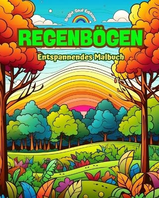 Regenb&ouml;gen Entspannendes Malbuch Unglaubliche Regenbogen- und Landschaftsmotive f&uuml;r Naturliebhaber - Bright Soul Editions