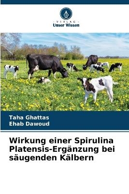Wirkung einer Spirulina Platensis-Erg&auml;nzung bei s&auml;ugenden K&auml;lbern - Taha Ghattas, Ehab Dawoud