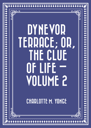 Dynevor Terrace; Or, The Clue of Life - Volume 2