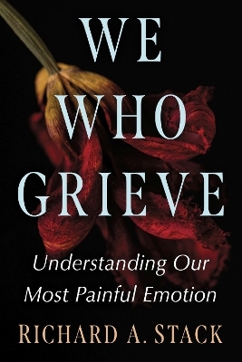 We Who Grieve - Richard A. Stack