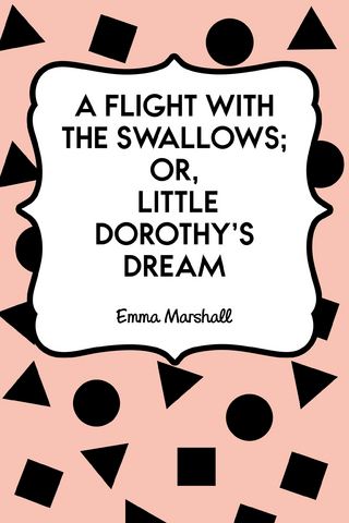 Flight with the Swallows; Or, Little Dorothy's Dream