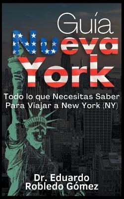 Gu&iacute;a Nueva York Todo lo que Necesitas Saber Para Viajar a New York (NY) - Dr Eduardo Robledo G&oacute;mez