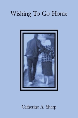 Wishing To Go Home - Catherine A Sharp
