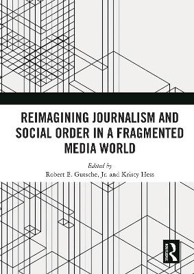 Reimagining Journalism and Social Order in a Fragmented Media World - 