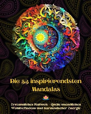 Die 53 inspirierendsten Mandalas - Erstaunliches Malbuch - Quelle unendlichen Wohlbefindens und harmonischer Energie - Peaceful Ocean Art Editions