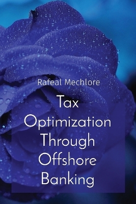 Tax Optimization Through Offshore Banking - Rafeal Mechlore