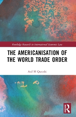 The Americanisation of the World Trade Order - Asif H Qureshi