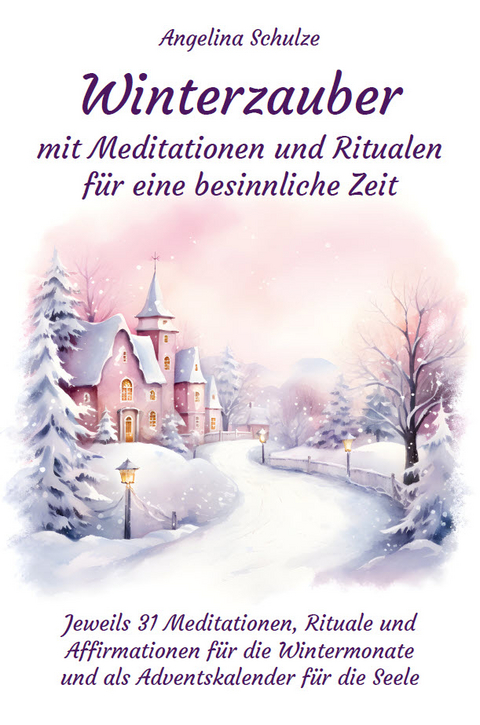 Winterzauber mit Meditationen und Ritualen f&uuml;r eine besinnliche Zeit - Angelina Schulze