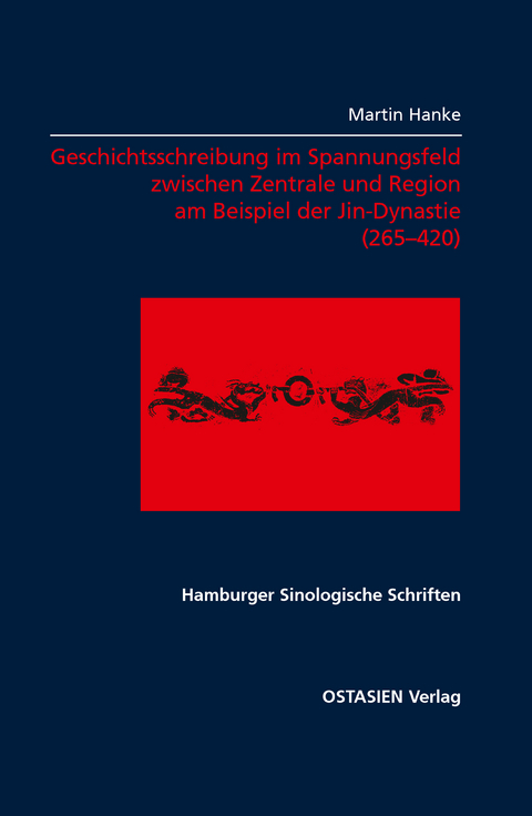 Geschichtsschreibung im Spannungsfeld zwischen Zentrale und Region am Beispiel der Jin-Zeit (265&ndash;420) - Martin Hanke