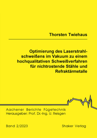 Optimierung des Laserstrahlschweißens im Vakuum zu einem hochqualitativen Schweißverfahren für nichtrostende Stähle und Refraktärmetalle