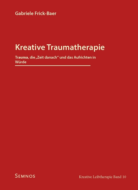 Kreative Traumatherapie - Trauma, die "Zeit danach" und das Aufrichten in Würde - Gabriele Frick-Baer