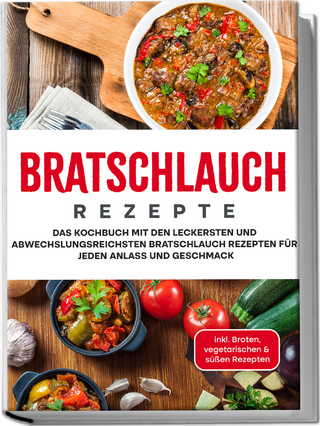 Bratschlauch Rezepte: Das Kochbuch mit den leckersten und abwechslungsreichsten Bratschlauch Rezepten für jeden Anlass und Geschmack - inkl. Broten, vegetarischen & süßen Rezepten