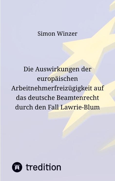 Die Auswirkungen der europ&auml;ischen Arbeitnehmerfreiz&uuml;gigkeit auf das deutsche Beamtenrecht durch den Fall Lawrie-Blum - Simon Winzer