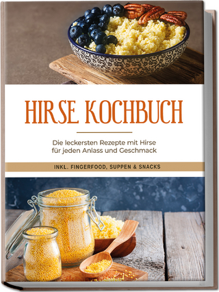 Hirse Kochbuch: Die leckersten Rezepte mit Hirse für jeden Anlass und Geschmack - inkl. Fingerfood, Suppen & Snacks