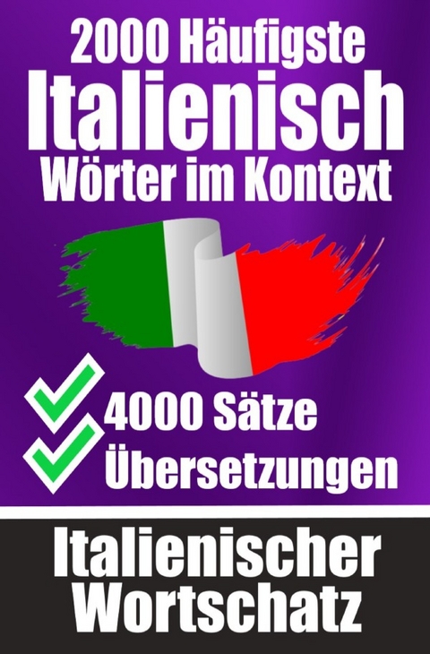 2000 H&auml;ufigste Italienische W&ouml;rter im Kontext | 4000 S&auml;tze mit &Uuml;bersetzung | Ihr Leitfaden zu 2000 W&ouml;rtern - Auke de Haan