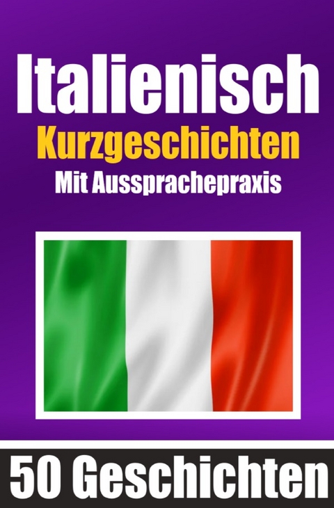 50 Kurzgeschichten auf Italienisch mit Aussprache&uuml;bungen | Ein zweisprachiges Buch in Deutsch und Italienisch - Auke de Haan