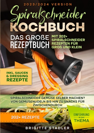 Spiralschneider Kochbuch – Das große Rezeptbuch mit 202+ Spiralschneider Rezepten für Groß und Klein