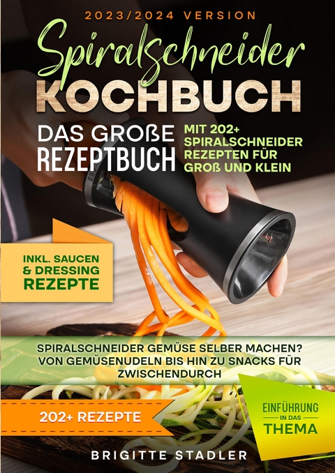 Spiralschneider Kochbuch &ndash; Das gro&szlig;e Rezeptbuch mit 202+ Spiralschneider Rezepten f&uuml;r Gro&szlig; und Klein - Brigitte Stadler