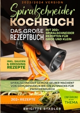 Spiralschneider Kochbuch &ndash; Das gro&szlig;e Rezeptbuch mit 202+ Spiralschneider Rezepten f&uuml;r Gro&szlig; und Klein - Brigitte Stadler