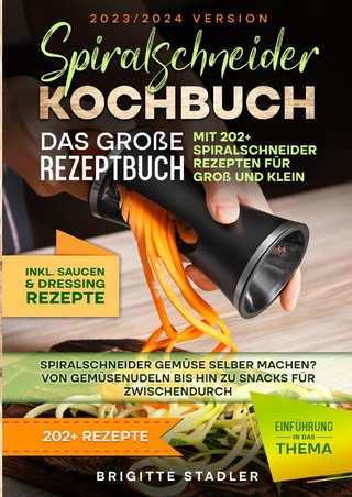 Spiralschneider Kochbuch – Das große Rezeptbuch mit 202 Spiralschneider Rezepten für Groß und Klein