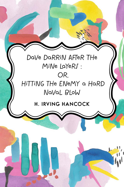 Dave Darrin After The Mine Layers : Or, Hitting the Enemy a Hard Naval Blow -  H. Irving Hancock