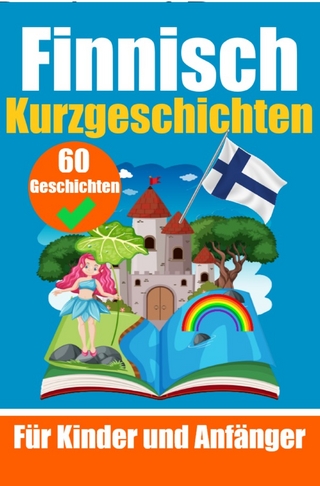 60 Kurzgeschichten auf Finnisch | Ein zweisprachiges Buch auf Deutsch und Finnisch | Ein Buch zum Erlernen der finnischen Sprache für Kinder und Anfänger
