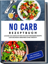 No Carb Rezeptbuch: Leckere und einfache sehr kohlenhydratarme Rezepte zum gesunden Abnehmen ohne Verzicht - inkl. Fr&uuml;hst&uuml;ck, Snacks & Desserts - Corinna Lehmhuis