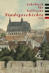 Jahrbuch f&uuml;r hallische Stadtgeschichte 2023 - Doreen P&ouml;schl, Lea Schulte, Franziska Knoll, Norbert B&ouml;hnke, Katrin Moeller, Vivien Baumert, Ulrich Richter, Andrea Thiele, Doris Litt