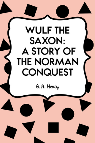 Wulf the Saxon: A Story of the Norman Conquest