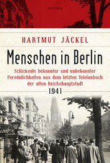 Menschen in Berlin. Schicksale bekannter und unbekannter Pers&ouml;nlichkeiten aus dem letzten Telefonbuch der alten Reichshauptstadt 1941 - Hartmut J&auml;ckel