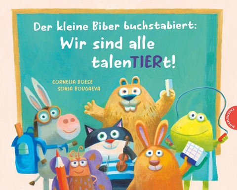 Der kleine Biber buchstabiert: Wir sind alle talenTIERt! - Cornelia Boese