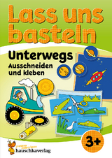 Lass uns basteln &ndash; Ausschneiden und kleben ab 3 Jahre &ndash; Unterwegs - Corina Beurenmeister