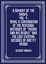 Romany of the Snows, vol. 4 : Being a Continuation of the Personal Histories of &quote;Pierre and His People&quote; and the Last Existing Records of Pretty Pierre -  Gilbert Parker