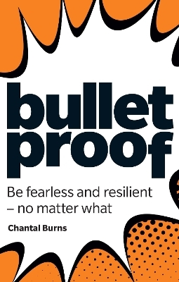 Bulletproof: Be fearless and resilient, no matter what