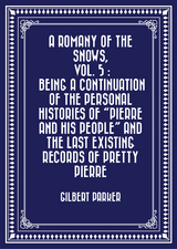 Romany of the Snows, vol. 5 : Being a Continuation of the Personal Histories of &quote;Pierre and His People&quote; and the Last Existing Records of Pretty Pierre -  Gilbert Parker
