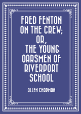 Fred Fenton on the Crew; Or, The Young Oarsmen of Riverport School -  Allen Chapman