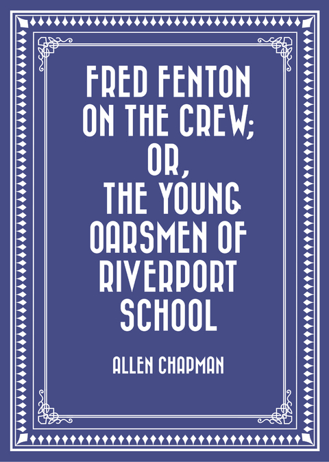 Fred Fenton on the Crew; Or, The Young Oarsmen of Riverport School -  Allen Chapman